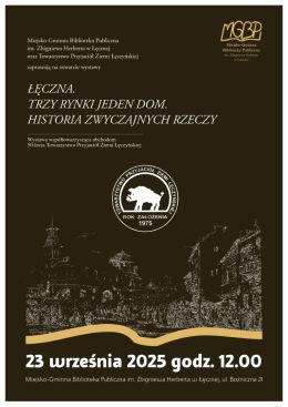 ZAPROSZENIE NA WYSTAWĘ: „ŁĘCZNA.TRZY RYNKI- JEDEN DOM. HISTORIA ZWYCZAJNYCH RZECZY